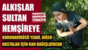 Sultan Hemşire korona virüsü yendi, umut olacak