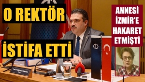 Annesi İzmir'e hakaret eden rektör istifa etti