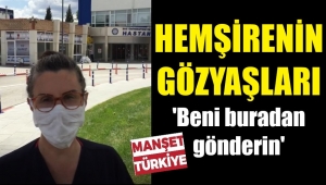 Hemşirenin feryadı: Ne olur yardım edin