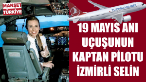 İşte tarihi uçuşun kaptanı İzmir Çamdibili Selin