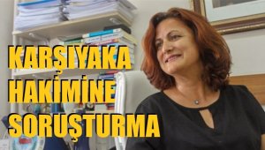 Karşıyaka Hakimi Pehlivan hakkında soruşturma