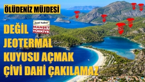 Ölüdeniz’e değil sondaj yapmak, çivi çakamazlar