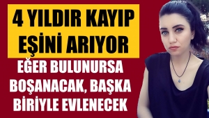 4 yıldır kayıp eşini arıyor! Eğer bulursa..