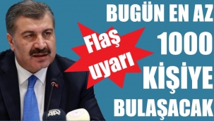 Bakan Koca'dan flaş uyarı: Virüs bugün en az 1000 kişiye bulaşacak