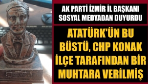 Bu Atatürk büstü, İzmir'de bir muhtara verilmiş!