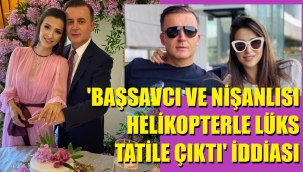 'Başsavcı nişanlısıyla helikopterli lüks tatile çıktı' iddiası