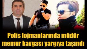 Lojmanda polisle müdür mahkemelik oldu
