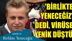 'Yeneceğiz' dedi, koronaya yenildi