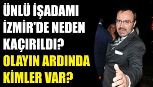 İzmir'de ünlü işadamını kaçırıp dövenler kim?