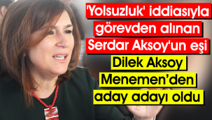 'Yolsuzluk' iddiasıyla görevden alınan Serdar Aksoy'un eşi Dilek Aksoy aday adayı oldu
