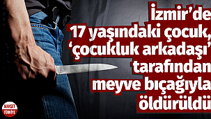 17 yaşındaki arkadaşını öldürdü, ‘pişmanım’ dedi