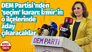 DEM Partisi'nden 'seçim' kararı: İzmir'in o ilçelerinde aday çıkaracaklar