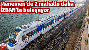 Menemen'de 2 mahalle daha İZBAN’la buluşuyor