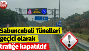 Sabuncubeli Tünelleri geçici olarak trafiğe kapatıldı!