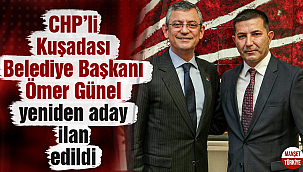 CHP’li Kuşadası Belediye Başkanı Ömer Günel yeniden aday ilan edildi