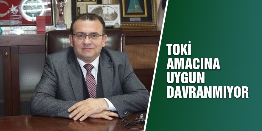 Akın : TOKİ amacına uygun davranmıyor